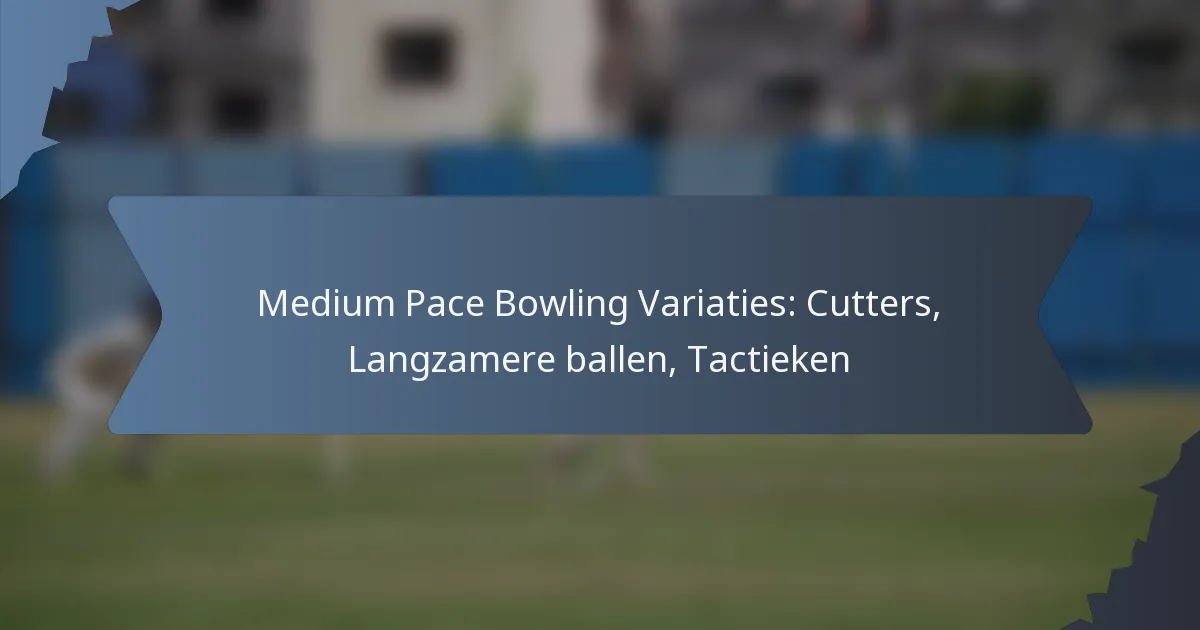 Medium Pace Bowling Variaties: Cutters, Langzamere ballen, Tactieken