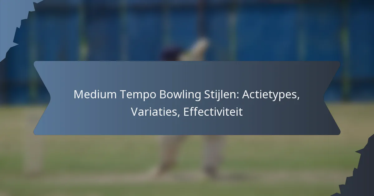 Medium Tempo Bowling Stijlen: Actietypes, Variaties, Effectiviteit