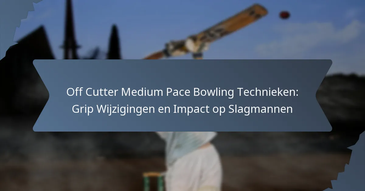 Off Cutter Medium Pace Bowling Technieken: Grip Wijzigingen en Impact op Slagmannen