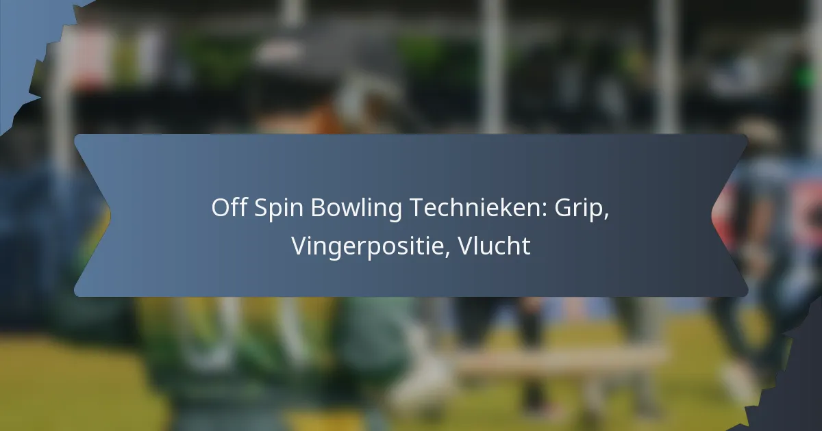 Off Spin Bowling Technieken: Grip, Vingerpositie, Vlucht