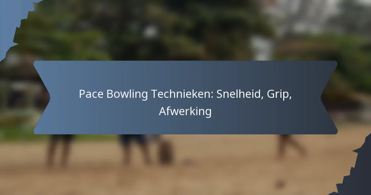 Pace Bowling Technieken: Snelheid, Grip, Afwerking