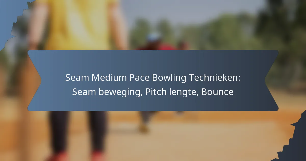 Seam Medium Pace Bowling Technieken: Seam beweging, Pitch lengte, Bounce