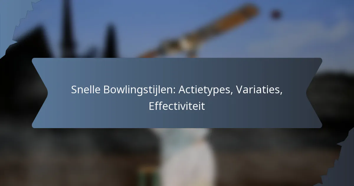 Snelle Bowlingstijlen: Actietypes, Variaties, Effectiviteit