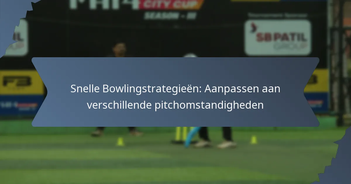 Snelle Bowlingstrategieën: Aanpassen aan verschillende pitchomstandigheden