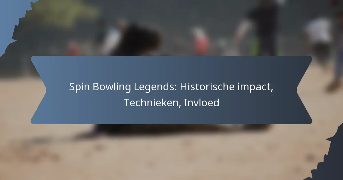 Spin Bowling Legends: Historische impact, Technieken, Invloed