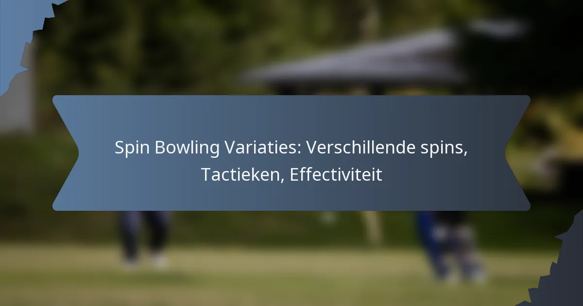 Spin Bowling Variaties: Verschillende spins, Tactieken, Effectiviteit