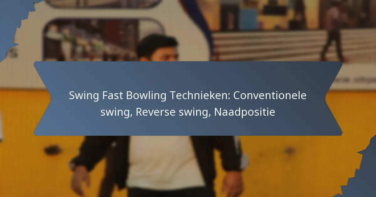 Swing Fast Bowling Technieken: Conventionele swing, Reverse swing, Naadpositie