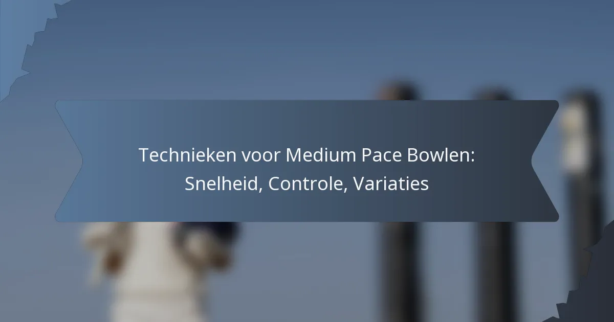 Technieken voor Medium Pace Bowlen: Snelheid, Controle, Variaties
