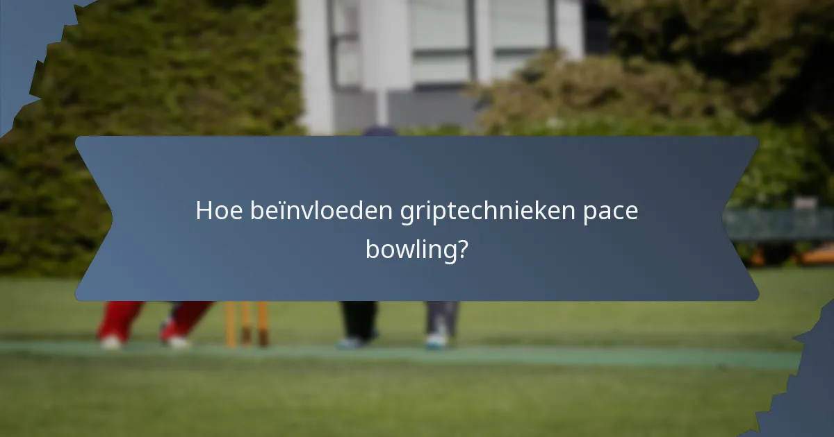 Hoe beïnvloeden griptechnieken pace bowling?