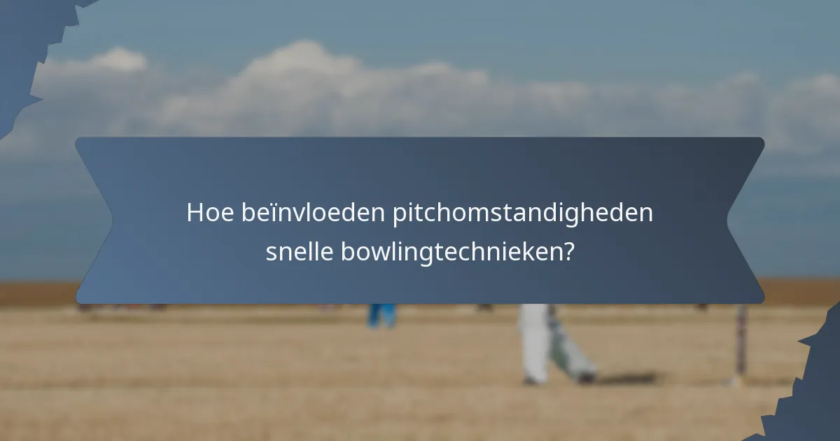 Hoe beïnvloeden pitchomstandigheden snelle bowlingtechnieken?
