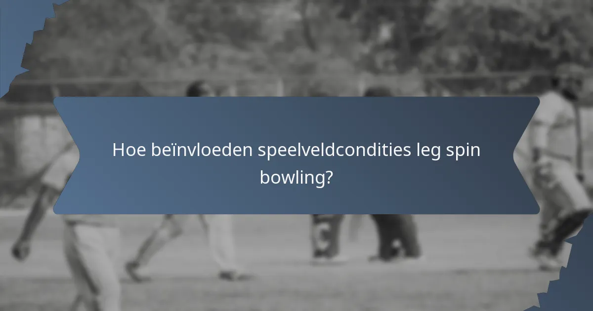Hoe beïnvloeden speelveldcondities leg spin bowling?