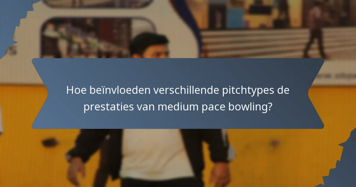 Hoe beïnvloeden verschillende pitchtypes de prestaties van medium pace bowling?