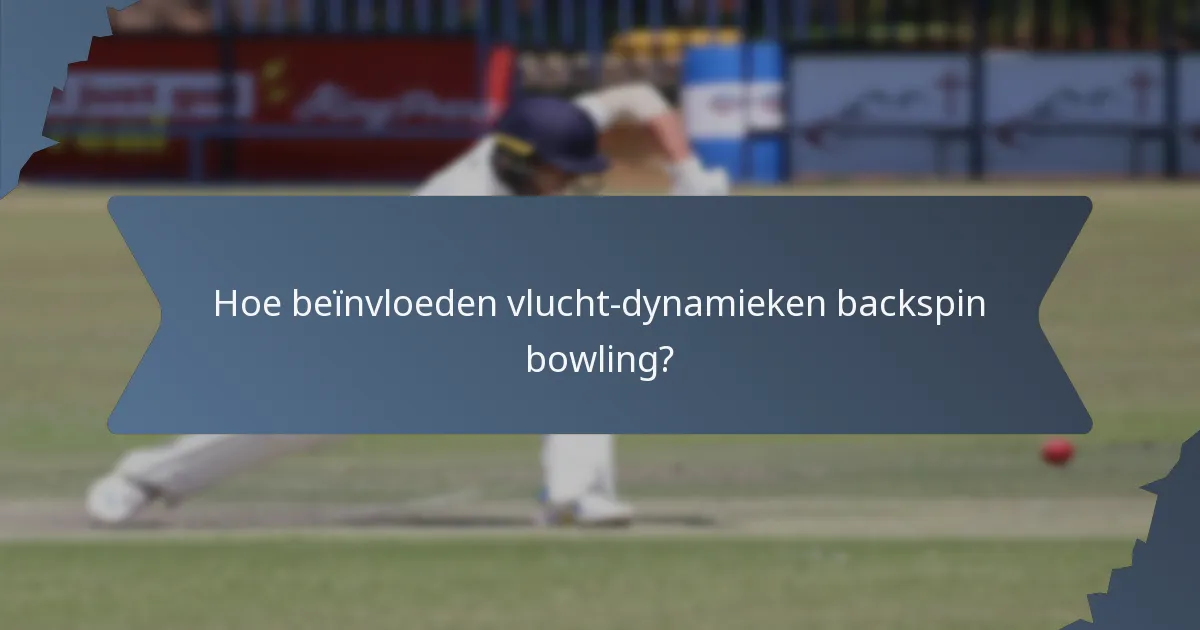 Hoe beïnvloeden vlucht-dynamieken backspin bowling?