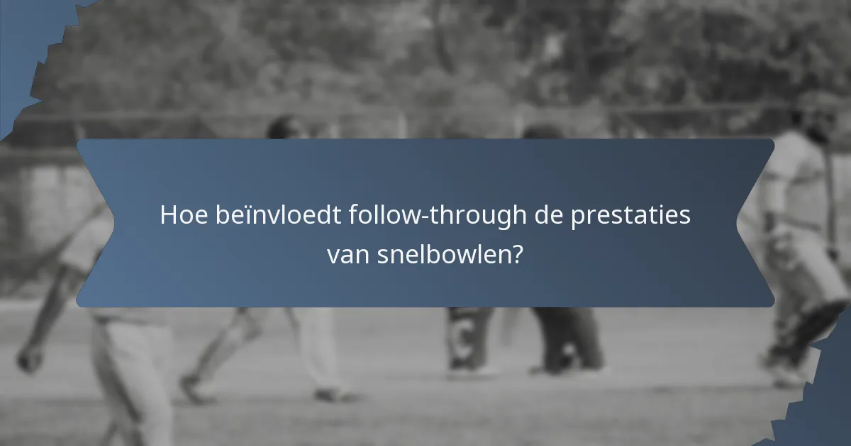 Hoe beïnvloedt follow-through de prestaties van snelbowlen?