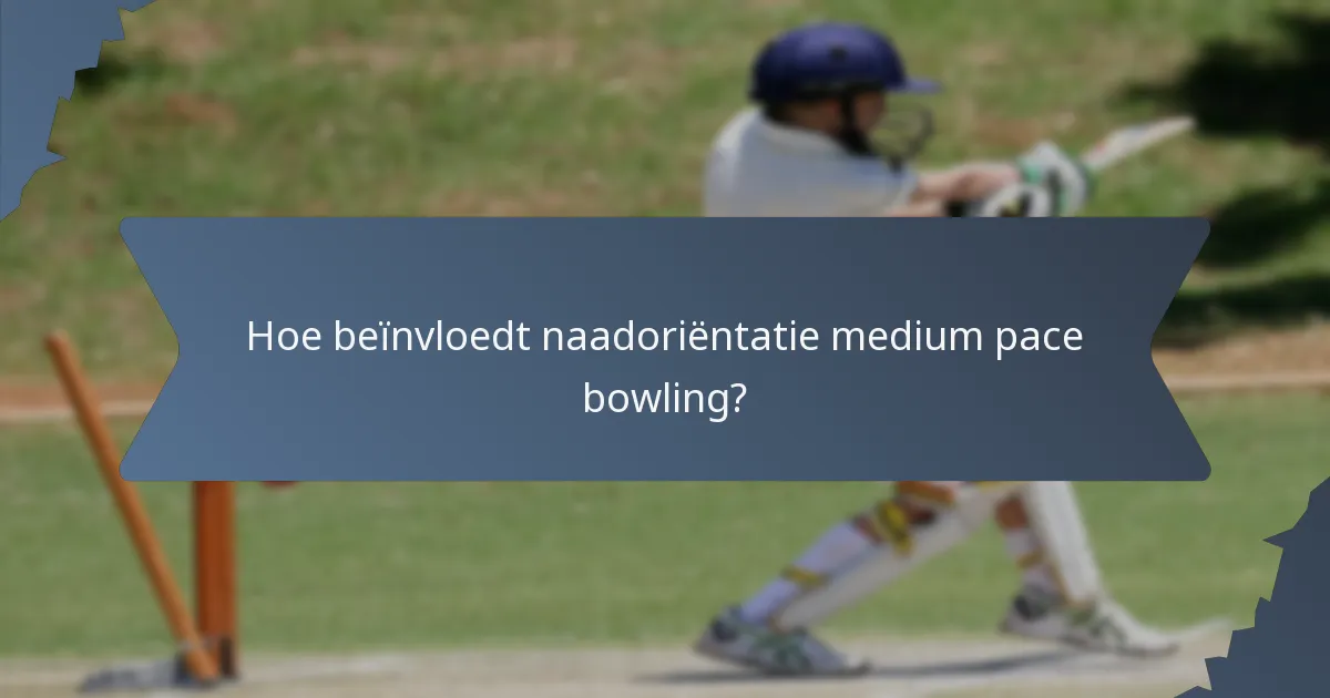 Hoe beïnvloedt naadoriëntatie medium pace bowling?