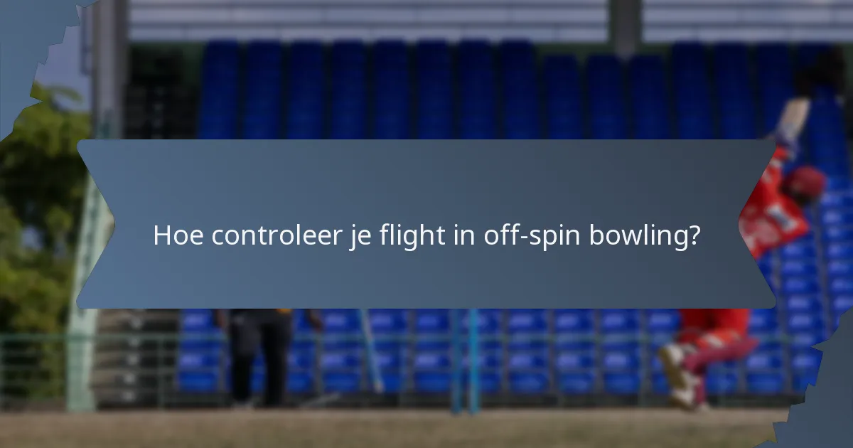 Hoe controleer je flight in off-spin bowling?