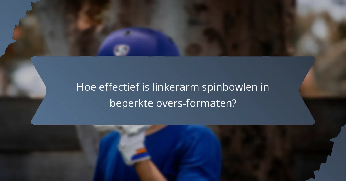 Hoe effectief is linkerarm spinbowlen in beperkte overs-formaten?
