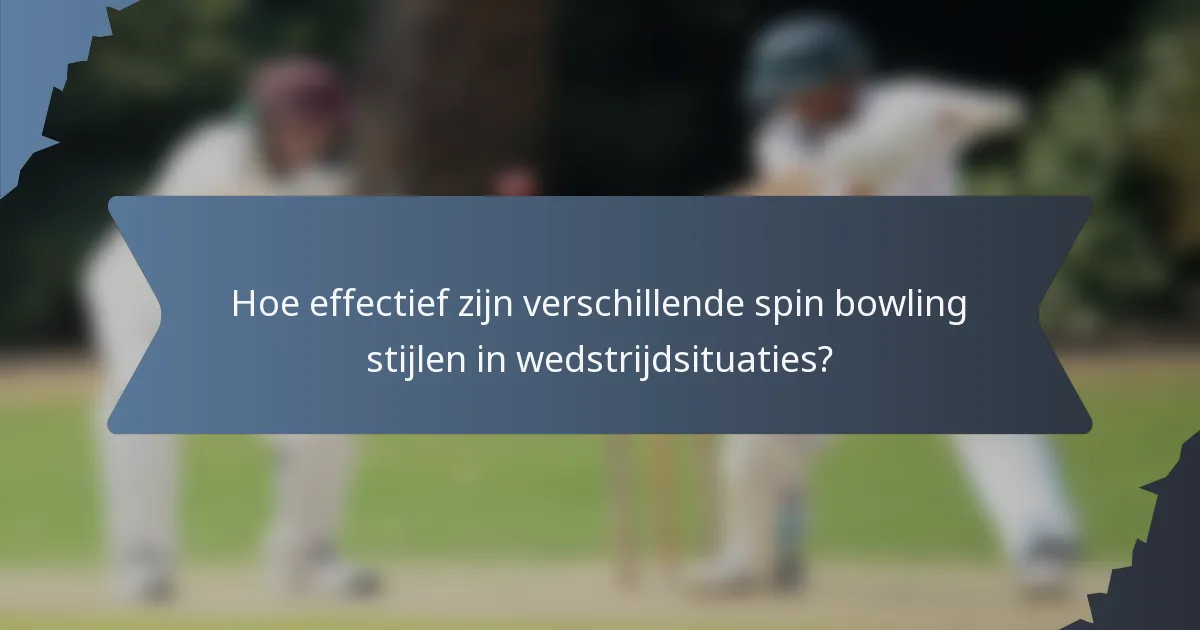 Hoe effectief zijn verschillende spin bowling stijlen in wedstrijdsituaties?