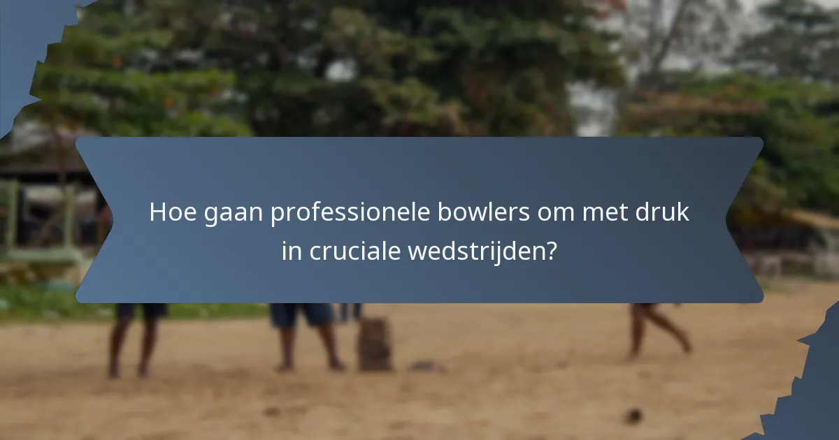 Hoe gaan professionele bowlers om met druk in cruciale wedstrijden?