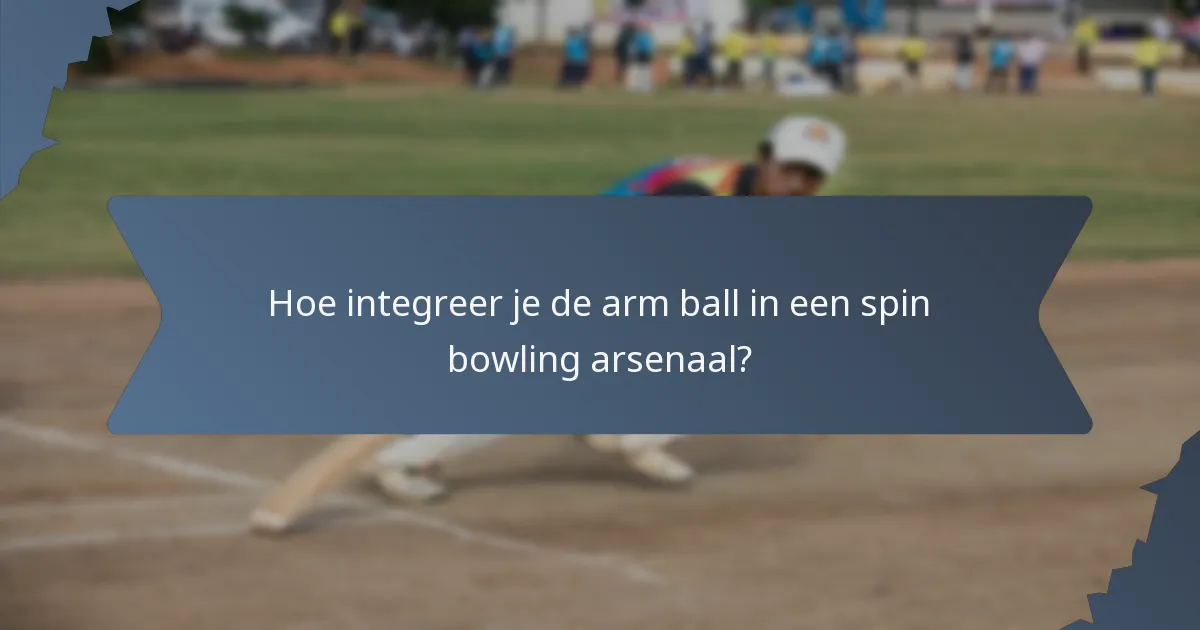 Hoe integreer je de arm ball in een spin bowling arsenaal?