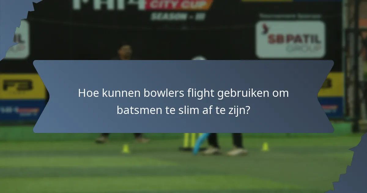Hoe kunnen bowlers flight gebruiken om batsmen te slim af te zijn?
