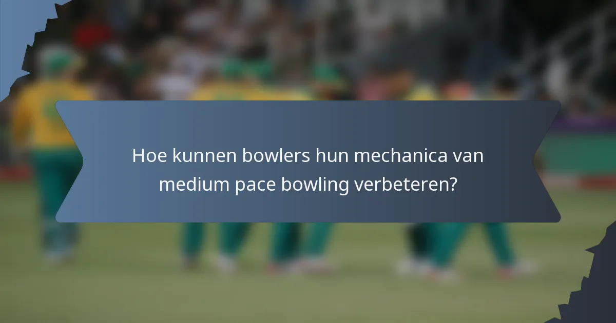 Hoe kunnen bowlers hun mechanica van medium pace bowling verbeteren?