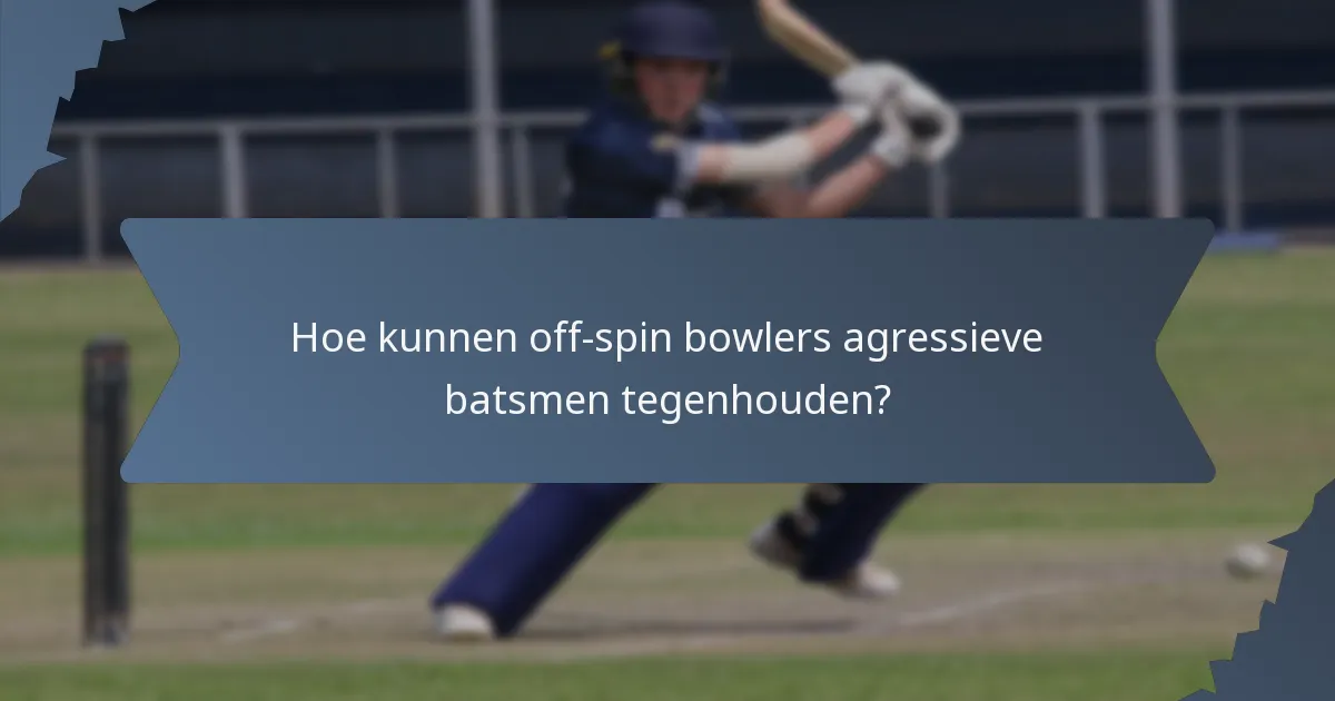 Hoe kunnen off-spin bowlers agressieve batsmen tegenhouden?
