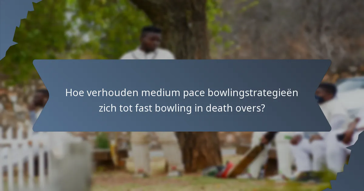 Hoe verhouden medium pace bowlingstrategieën zich tot fast bowling in death overs?
