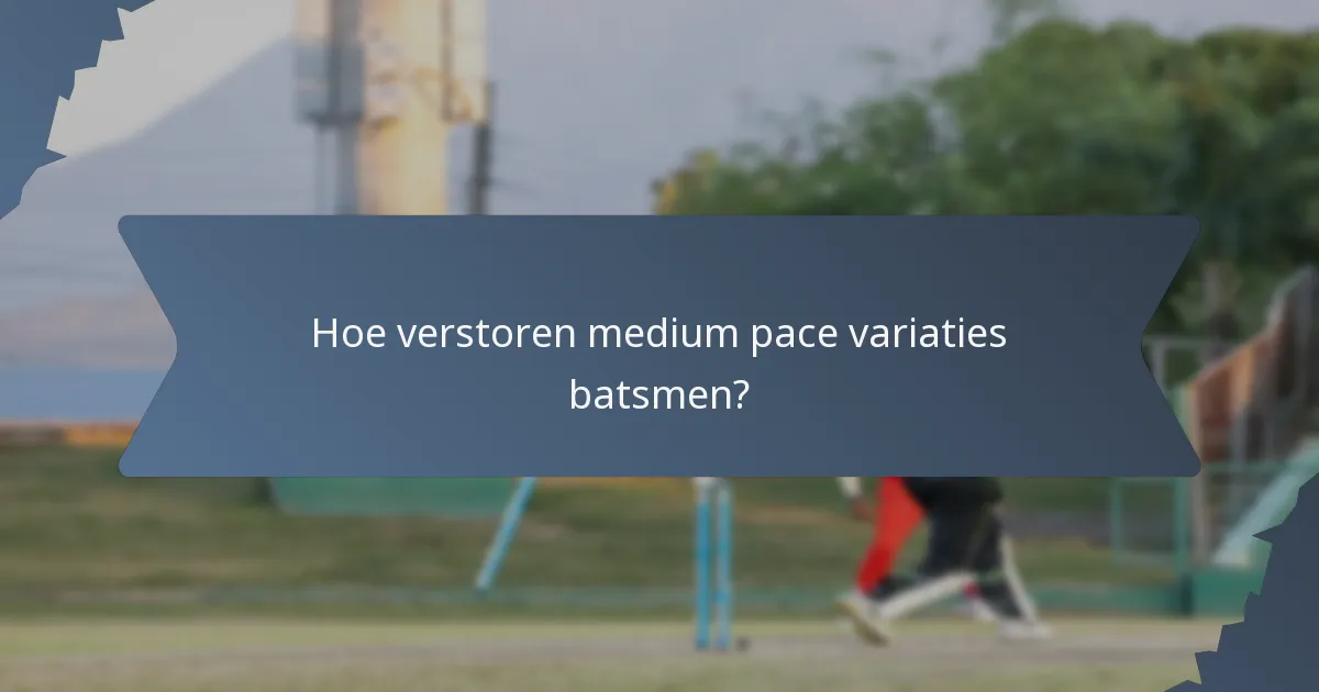 Hoe verstoren medium pace variaties batsmen?