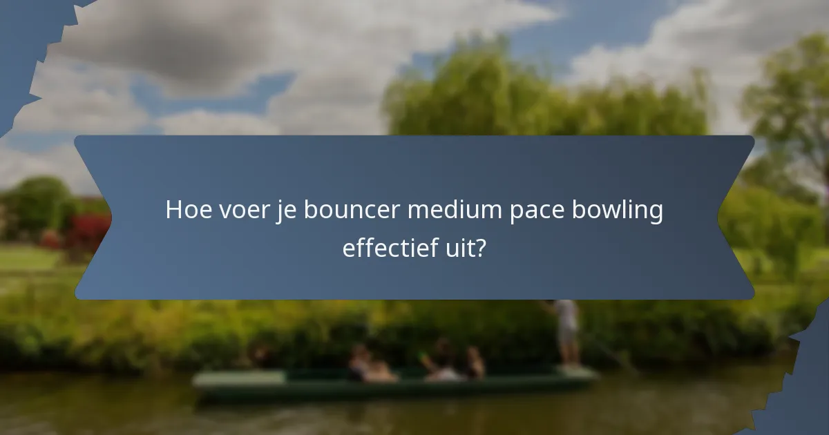 Hoe voer je bouncer medium pace bowling effectief uit?