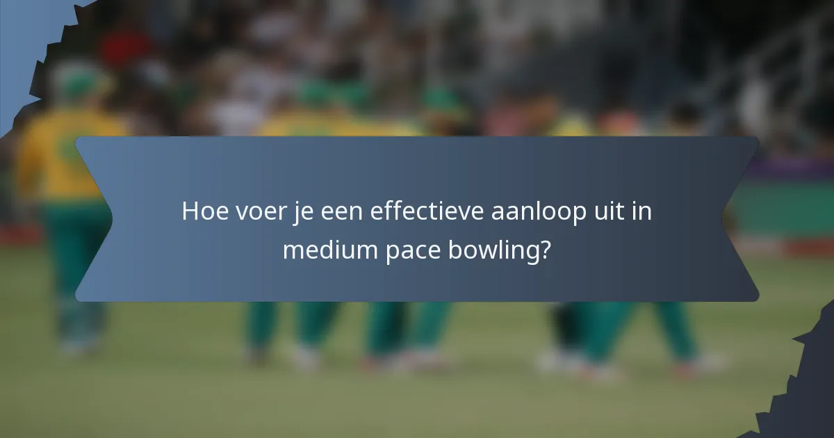 Hoe voer je een effectieve aanloop uit in medium pace bowling?