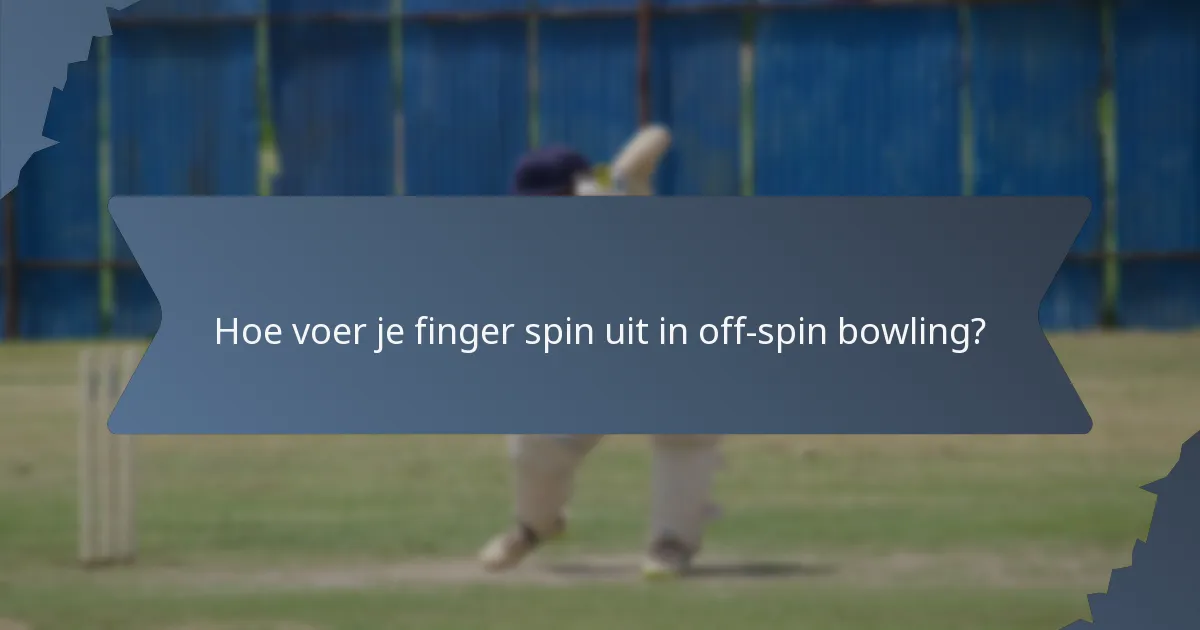 Hoe voer je finger spin uit in off-spin bowling?
