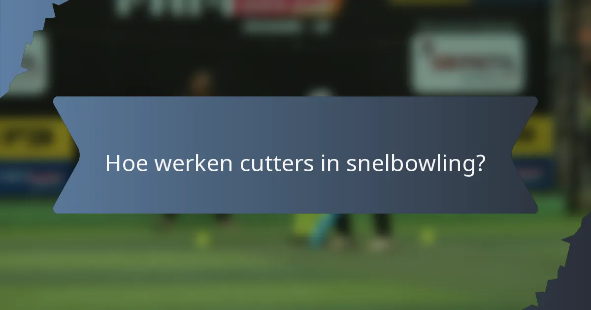Hoe werken cutters in snelbowling?