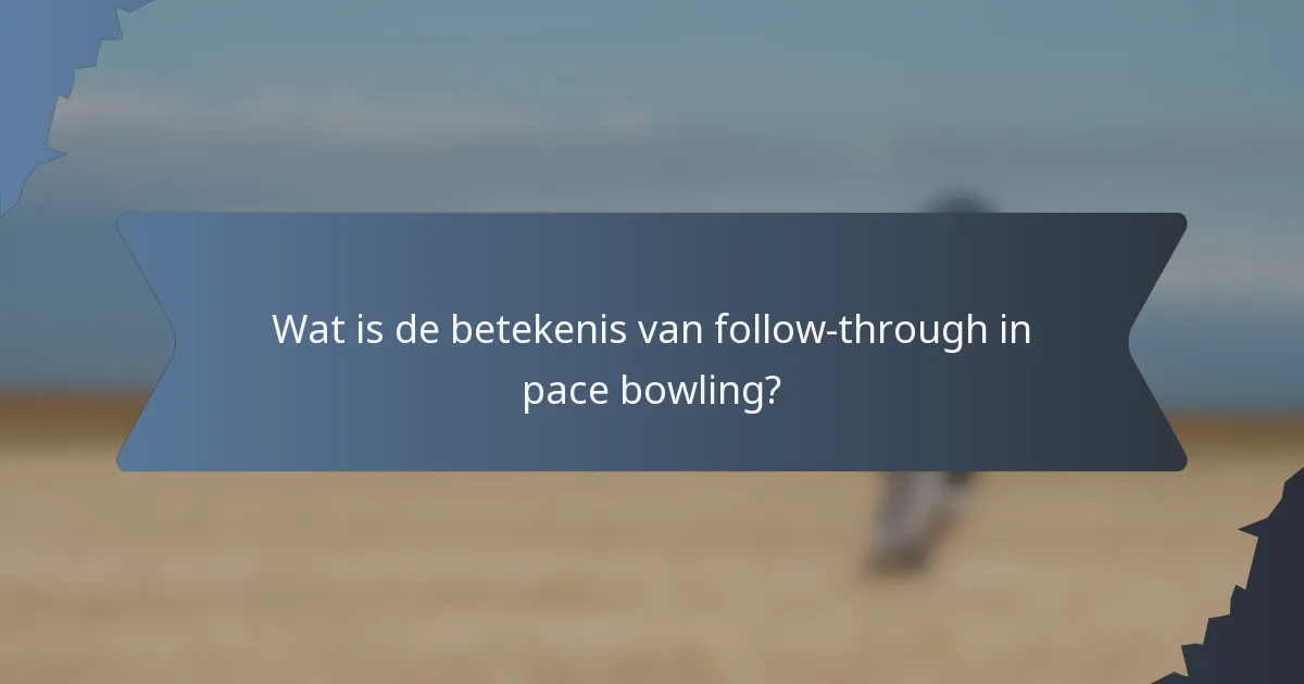 Wat is de betekenis van follow-through in pace bowling?