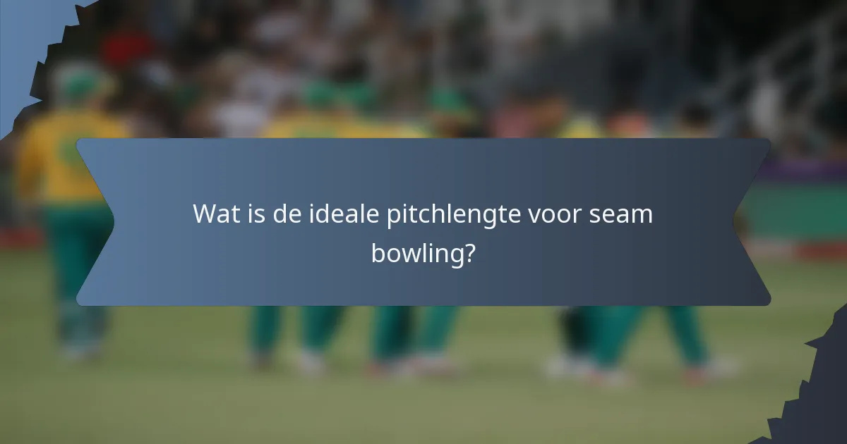 Wat is de ideale pitchlengte voor seam bowling?