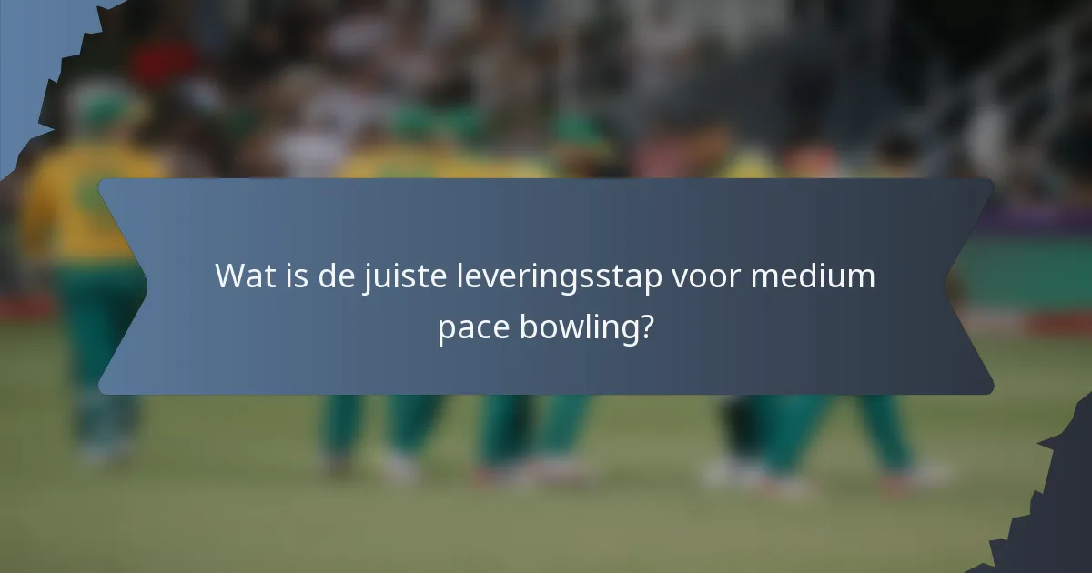 Wat is de juiste leveringsstap voor medium pace bowling?