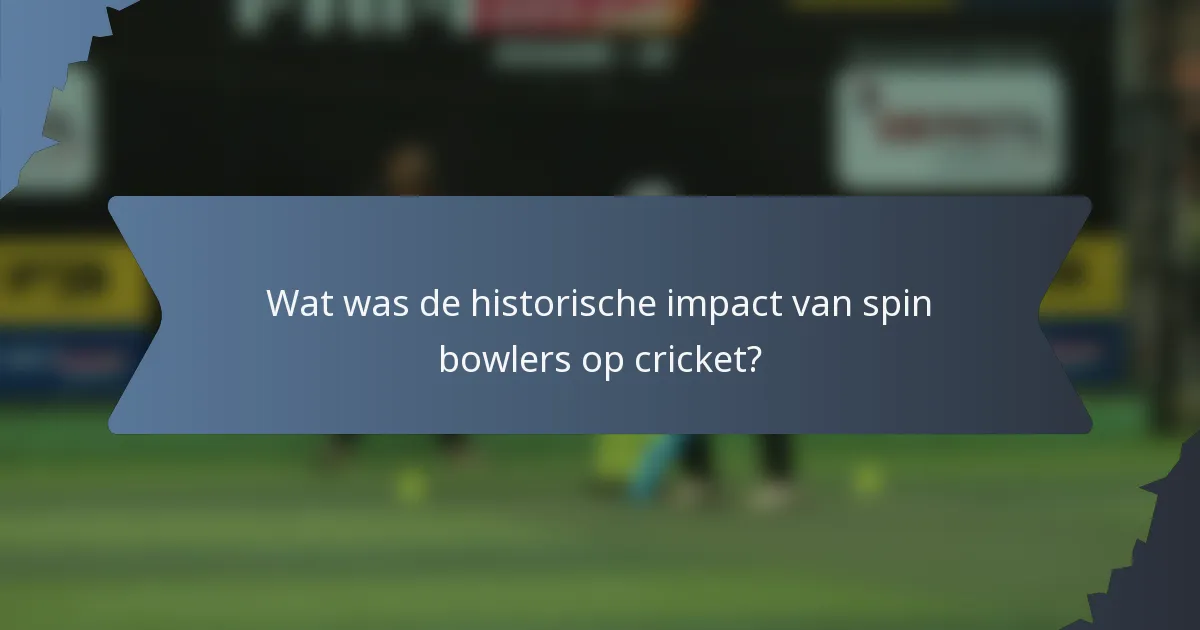 Wat was de historische impact van spin bowlers op cricket?