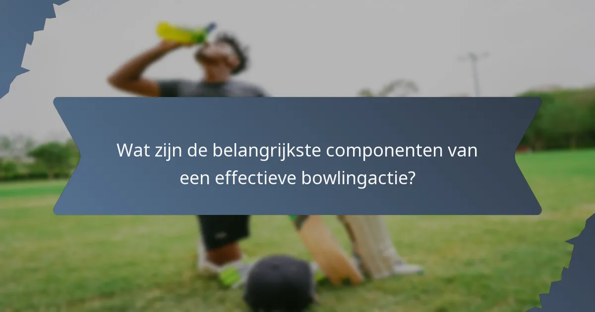 Wat zijn de belangrijkste componenten van een effectieve bowlingactie?