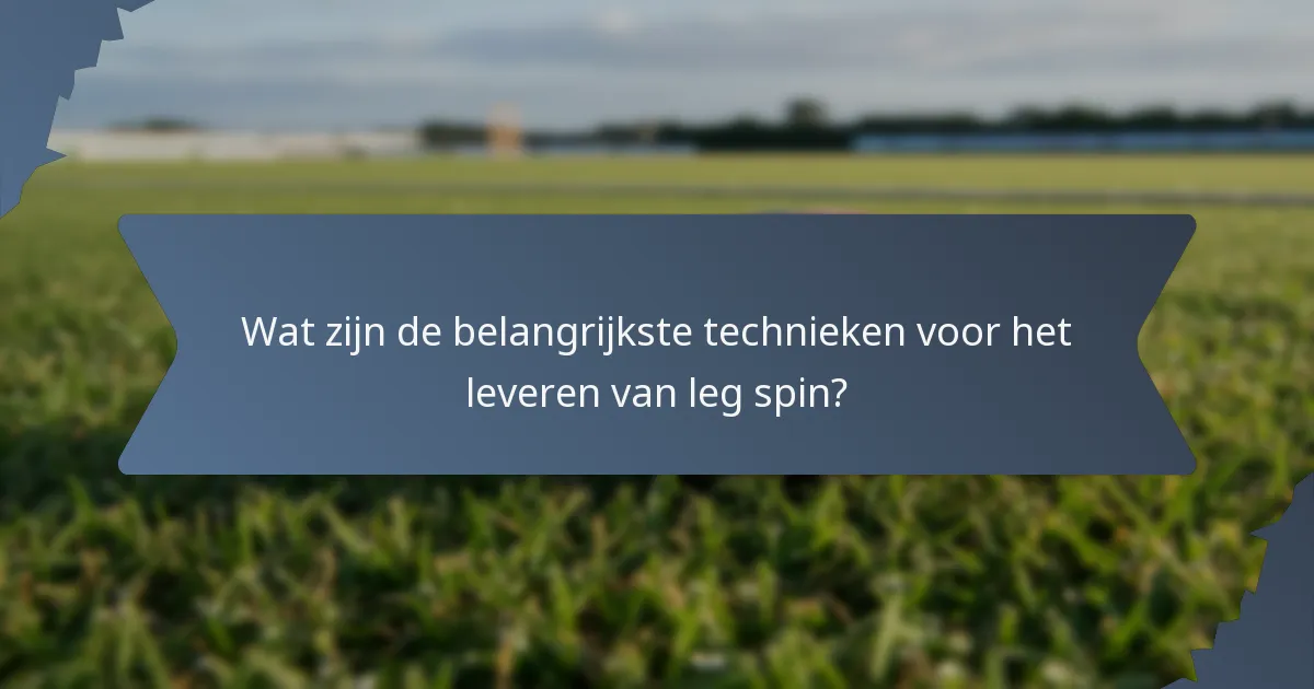 Wat zijn de belangrijkste technieken voor het leveren van leg spin?