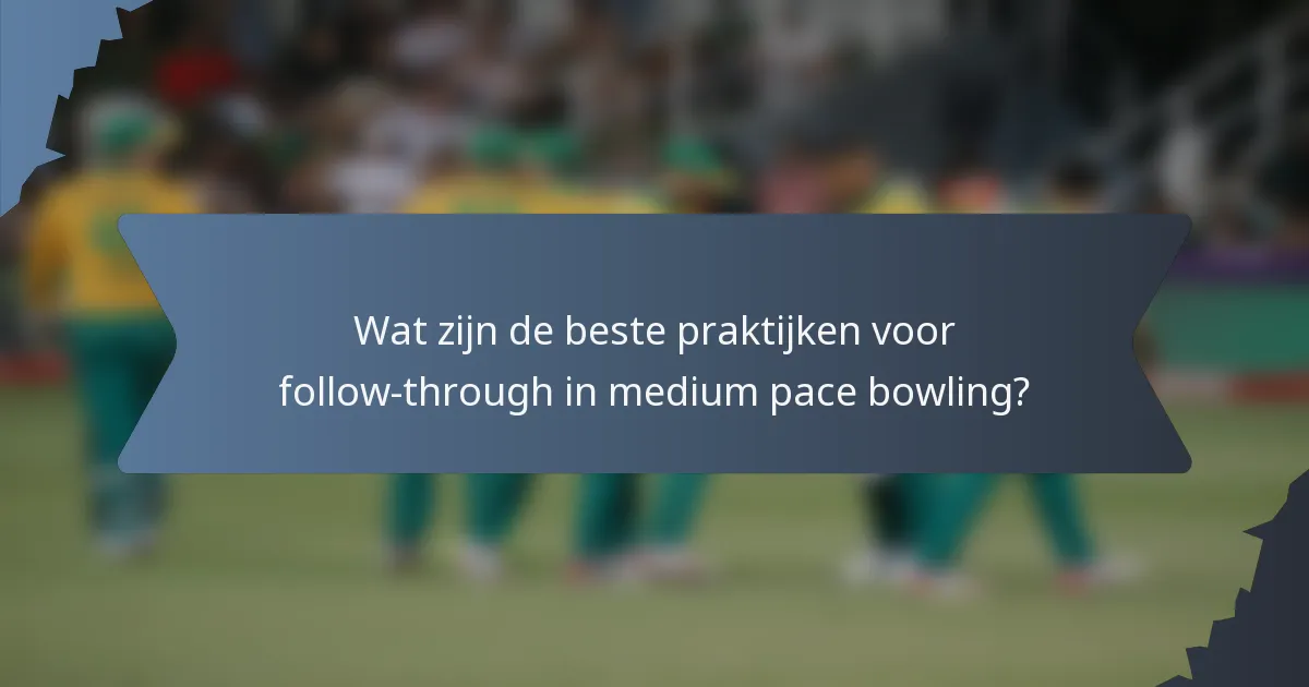 Wat zijn de beste praktijken voor follow-through in medium pace bowling?