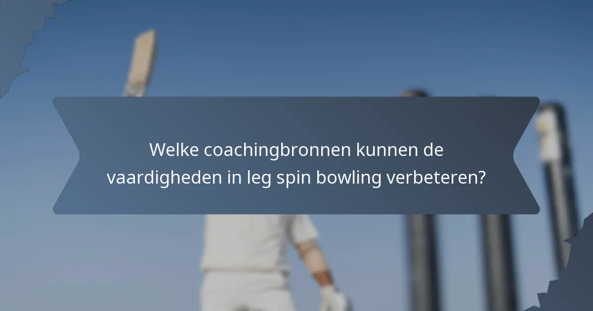 Welke coachingbronnen kunnen de vaardigheden in leg spin bowling verbeteren?