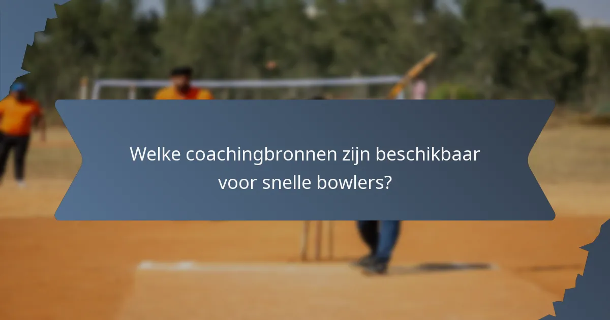 Welke coachingbronnen zijn beschikbaar voor snelle bowlers?