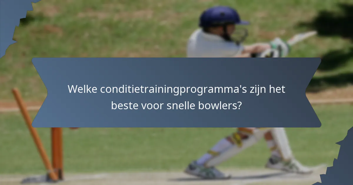 Welke conditietrainingprogramma's zijn het beste voor snelle bowlers?