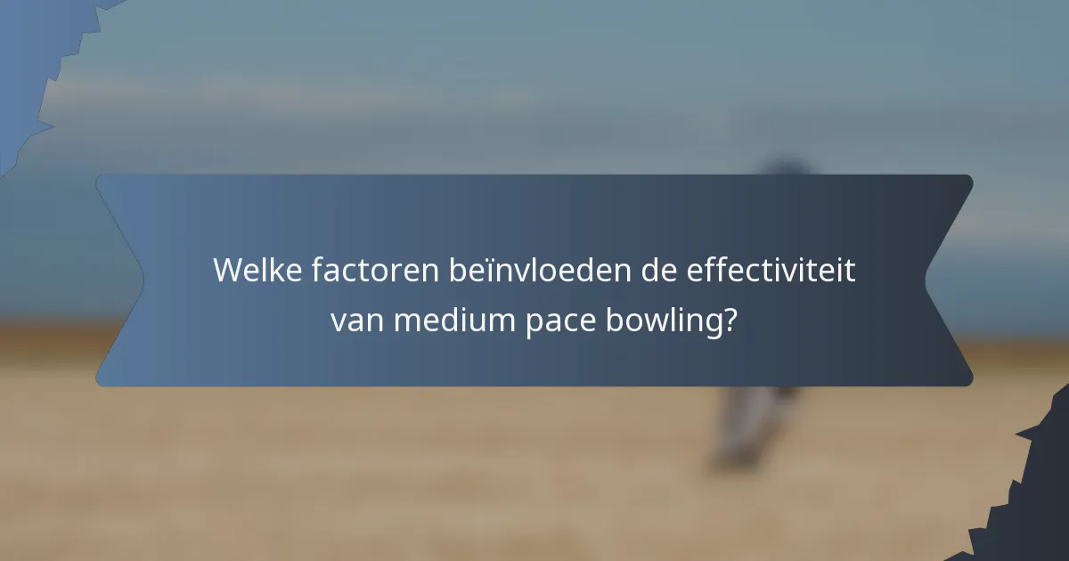 Welke factoren beïnvloeden de effectiviteit van medium pace bowling?