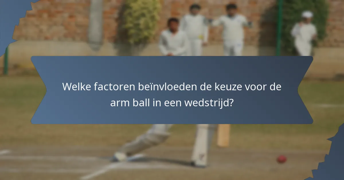 Welke factoren beïnvloeden de keuze voor de arm ball in een wedstrijd?