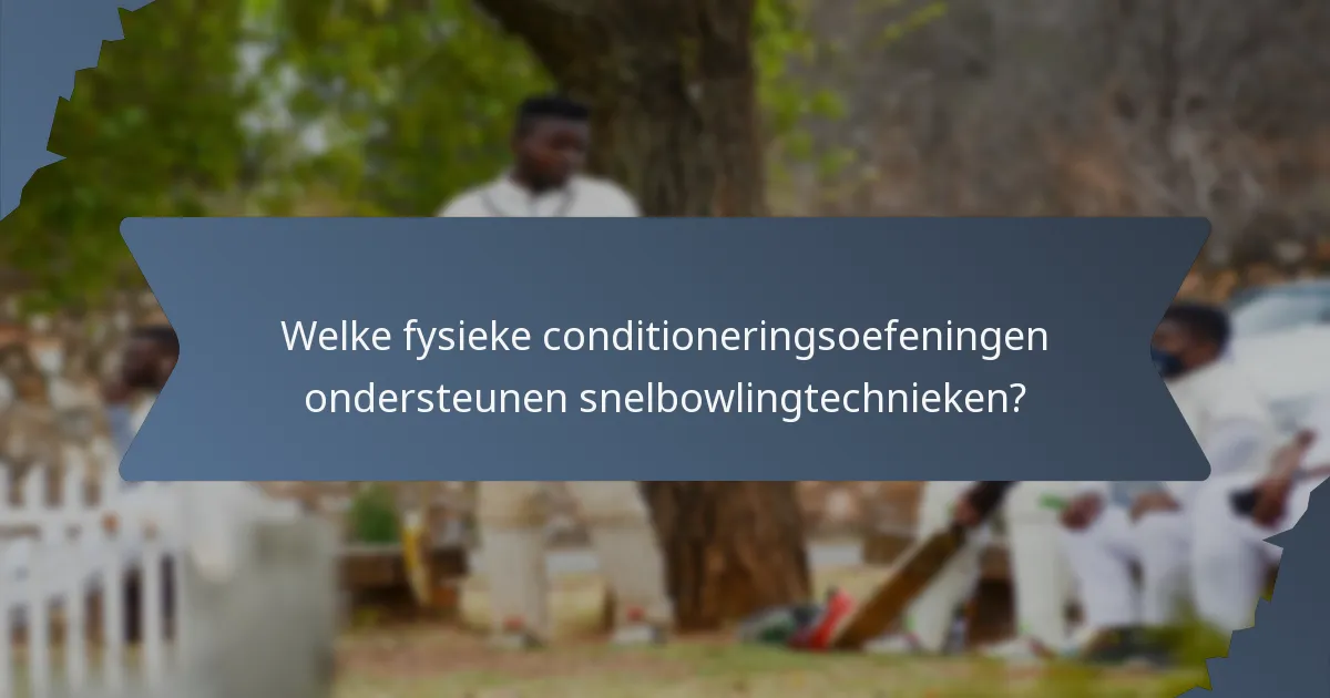Welke fysieke conditioneringsoefeningen ondersteunen snelbowlingtechnieken?