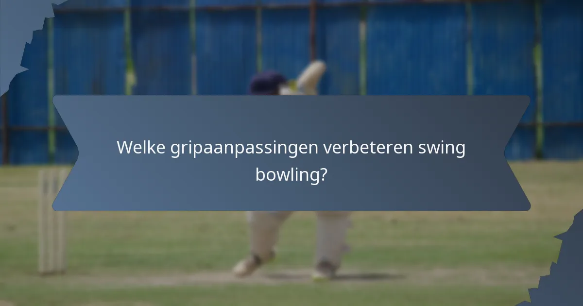 Welke gripaanpassingen verbeteren swing bowling?