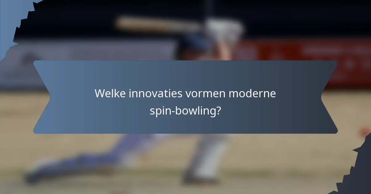 Welke innovaties vormen moderne spin-bowling?