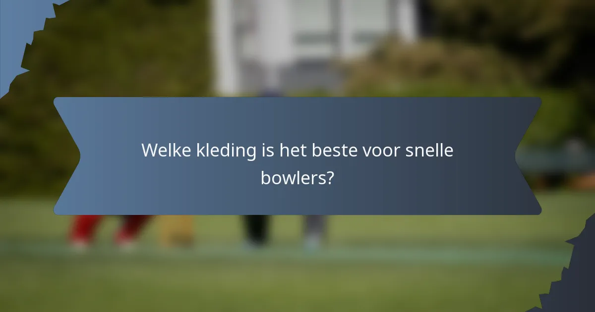 Welke kleding is het beste voor snelle bowlers?