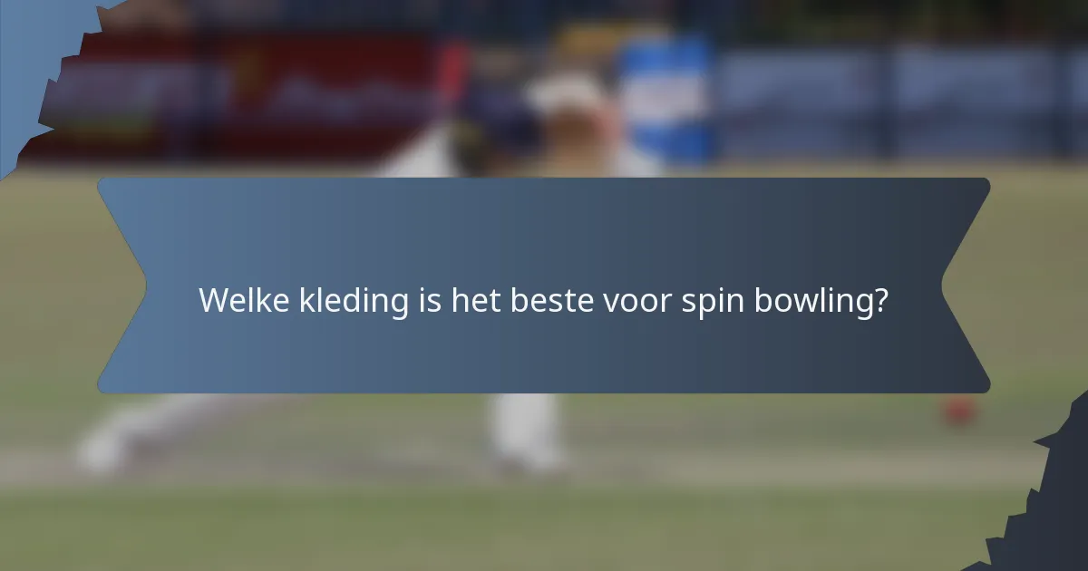 Welke kleding is het beste voor spin bowling?